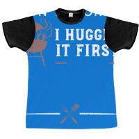 Dont Worry I Hugged It First Funny Graphic T-shirt | Artistshot