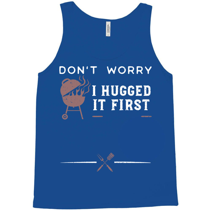 Dont Worry I Hugged It First Funny Tank Top by strosesimonsf | Artistshot