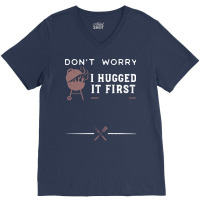 Dont Worry I Hugged It First Funny V-neck Tee | Artistshot