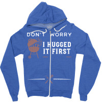 Dont Worry I Hugged It First Funny Zipper Hoodie | Artistshot