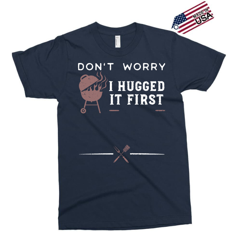 Dont Worry I Hugged It First Funny Exclusive T-shirt by strosesimonsf | Artistshot