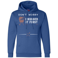 Dont Worry I Hugged It First Funny Champion Hoodie | Artistshot