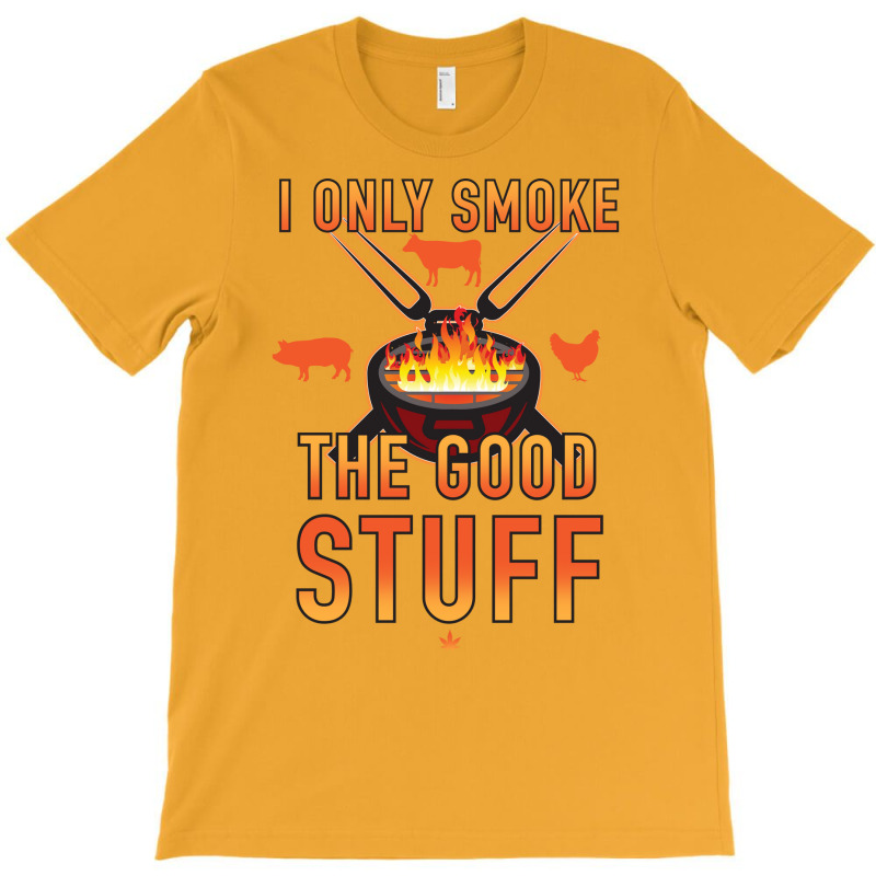 I Only Smoke The Good Stuff No2 Quote T-Shirt by strosesimonsf | Artistshot