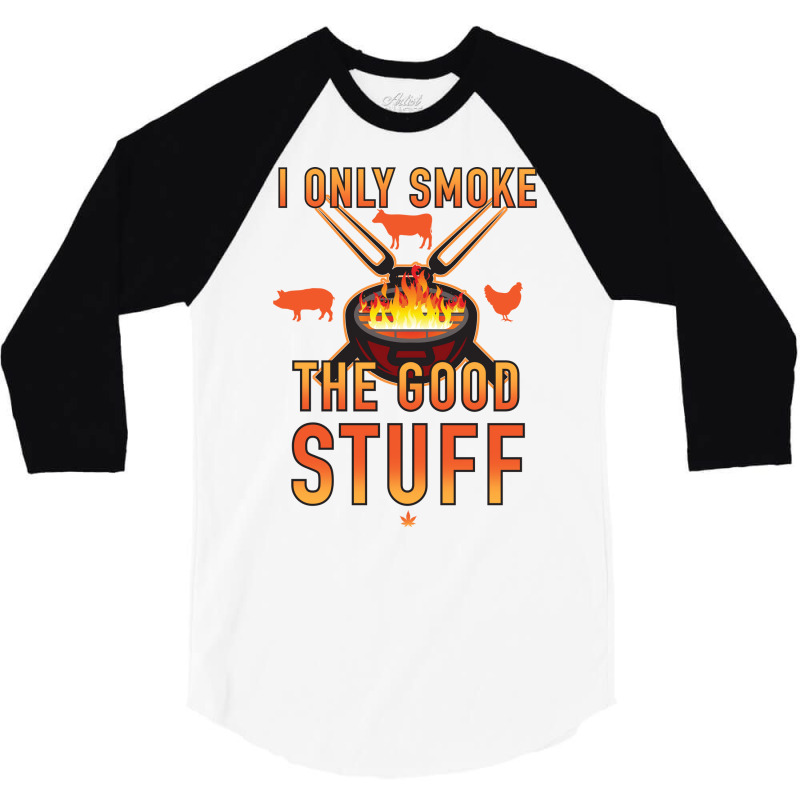 I Only Smoke The Good Stuff No2 Quote 3/4 Sleeve Shirt by strosesimonsf | Artistshot