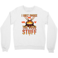 I Only Smoke The Good Stuff No2 Quote Crewneck Sweatshirt | Artistshot