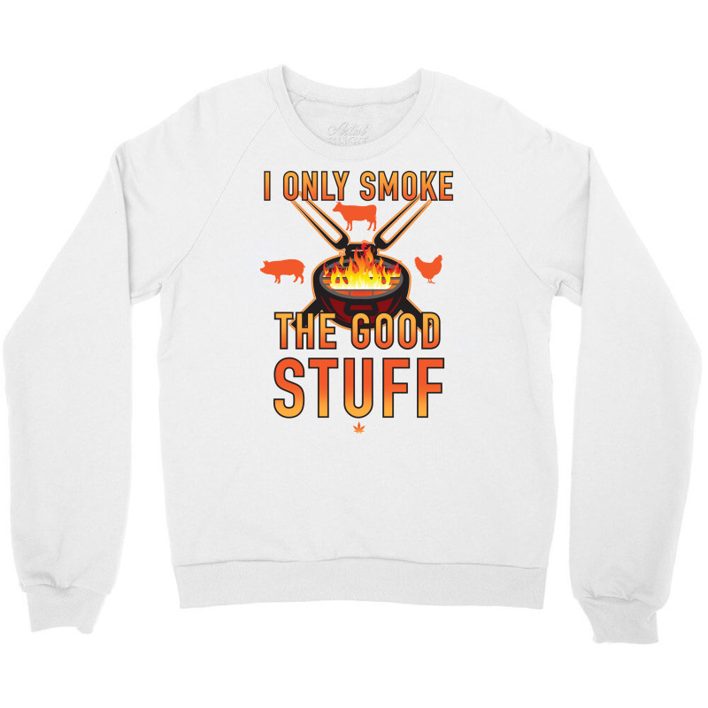 I Only Smoke The Good Stuff No2 Quote Crewneck Sweatshirt by strosesimonsf | Artistshot