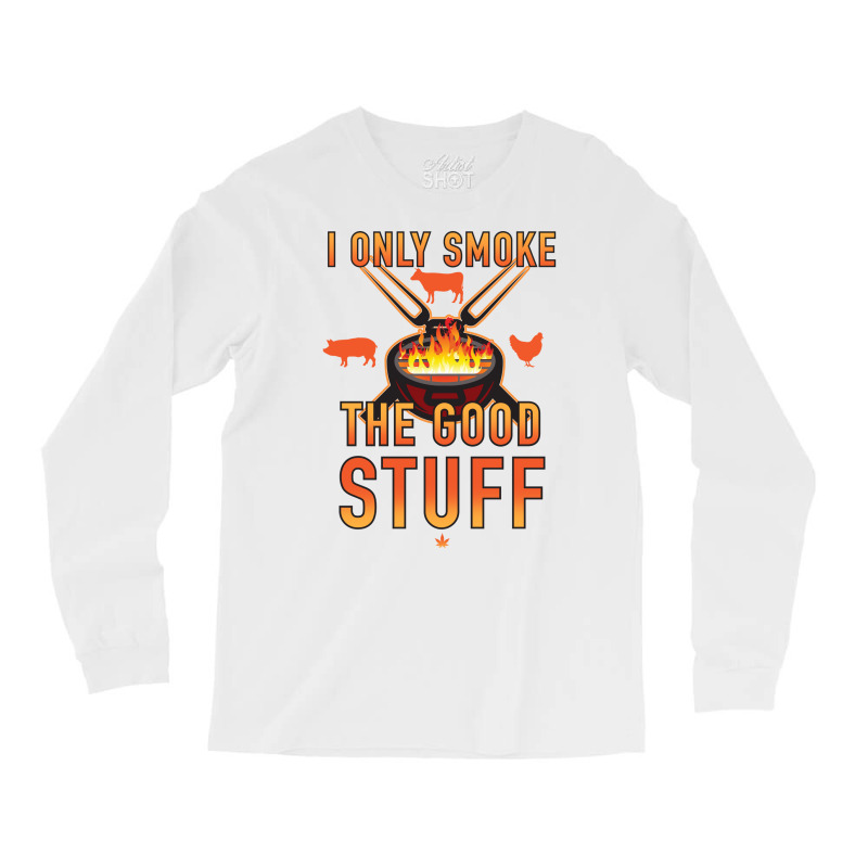 I Only Smoke The Good Stuff No2 Quote Long Sleeve Shirts by strosesimonsf | Artistshot