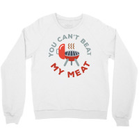 Funny Bbq You Cant Beat My Meat Grill Barbecue Hip Crewneck Sweatshirt | Artistshot