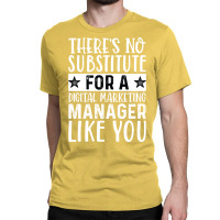 Theres No Substitue For A Digital Marketing Manage Classic T-shirt | Artistshot