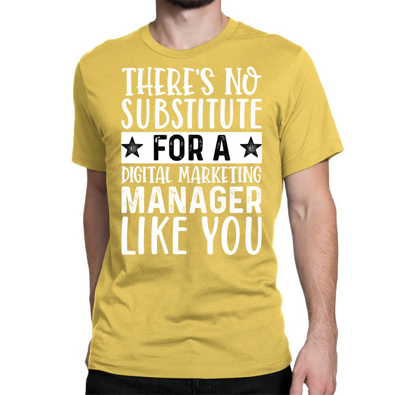 Theres No Substitue For A Digital Marketing Manage Classic T-shirt by cozubfitonoo | Artistshot