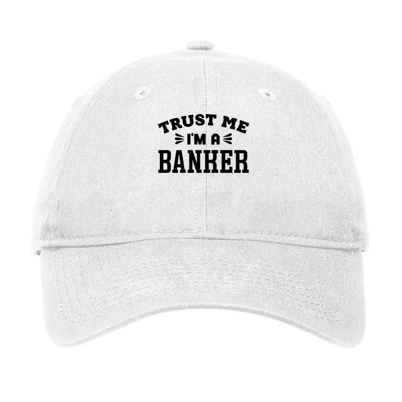 Trust Me Im A Banker Funny Adjustable Cap by elcepobatship | Artistshot