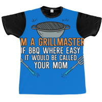 Im A Grillmaster If Bbq Were Easy Itd Be Called Yo Graphic T-shirt | Artistshot