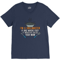 Im A Grillmaster If Bbq Were Easy Itd Be Called Yo V-neck Tee | Artistshot