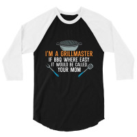 Im A Grillmaster If Bbq Were Easy Itd Be Called Yo 3/4 Sleeve Shirt | Artistshot