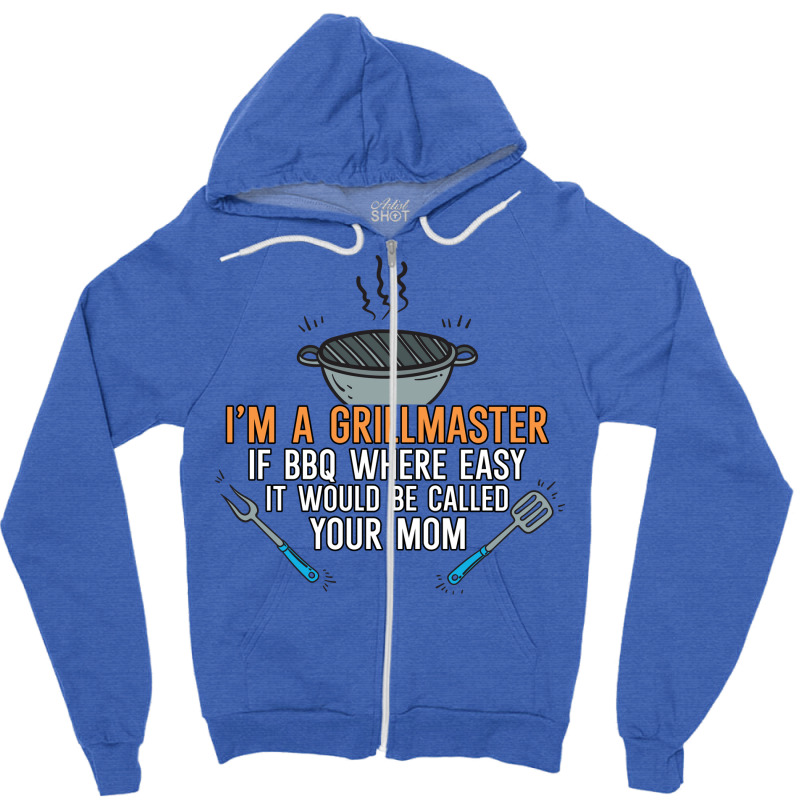 Im A Grillmaster If Bbq Were Easy Itd Be Called Yo Zipper Hoodie by strosesimonsf | Artistshot