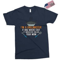 Im A Grillmaster If Bbq Were Easy Itd Be Called Yo Exclusive T-shirt | Artistshot