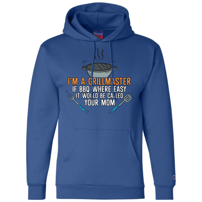 Im A Grillmaster If Bbq Were Easy Itd Be Called Yo Champion Hoodie by strosesimonsf | Artistshot