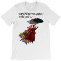 That Wasn't Sugaaaaarrrrrrrrrrrr.... T-shirt | Artistshot