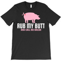 Rub My Butt And Call Me Bacon Love T-shirt | Artistshot