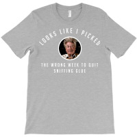 I Picked The Wrong Week To Quit Sniffing Glue T-shirt | Artistshot