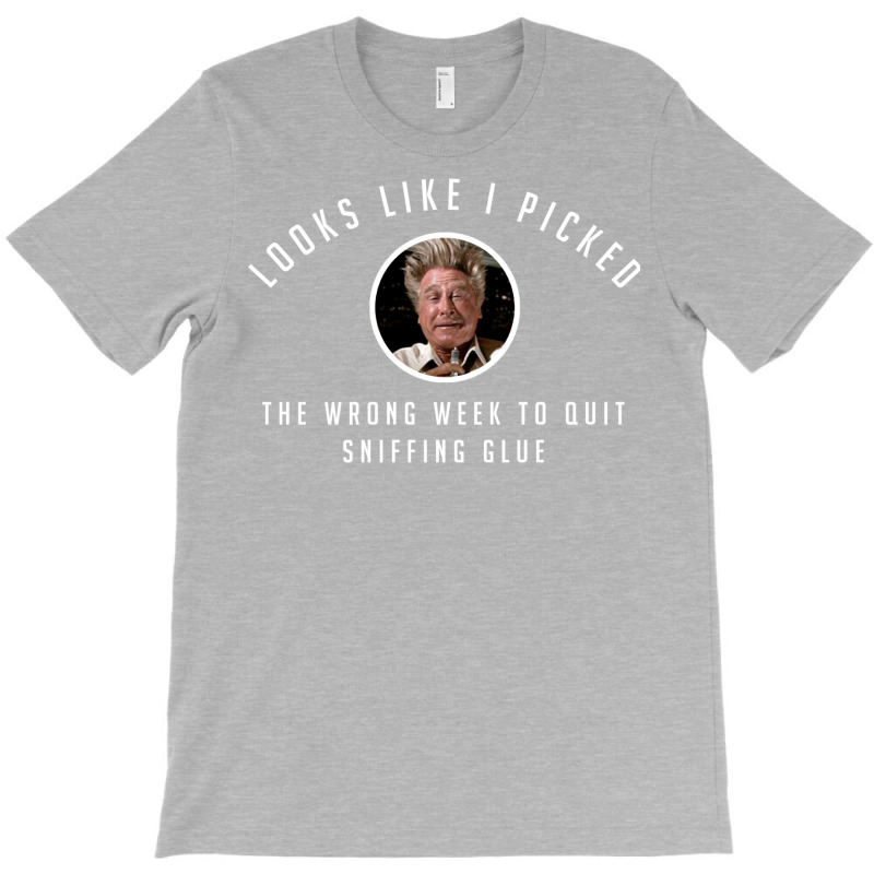 I Picked The Wrong Week To Quit Sniffing Glue T-shirt | Artistshot