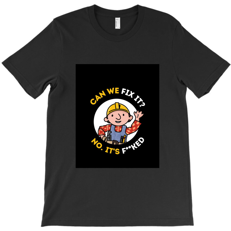 Can We Fix It Funny Repair Man - Bob The Builder T-shirt | Artistshot