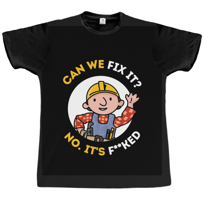 Can We Fix It Funny Repair Man - Bob The Builder Graphic T-shirt | Artistshot