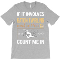 If It Involves Coffee Baton Twirling Twirl Twirler T-shirt | Artistshot