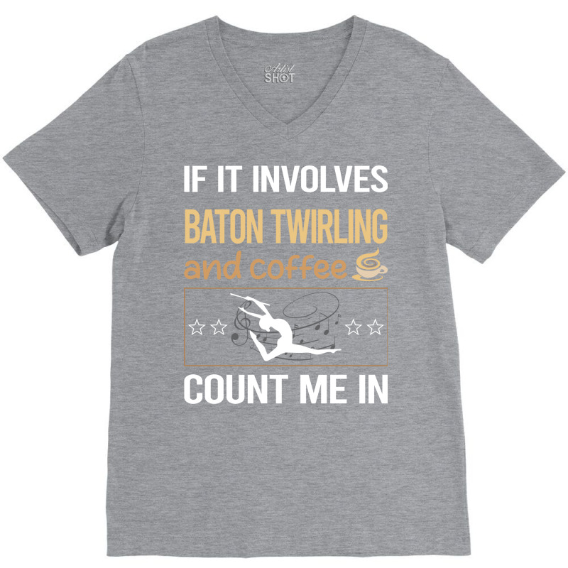 If It Involves Coffee Baton Twirling Twirl Twirler V-Neck Tee by strosesimonsf | Artistshot