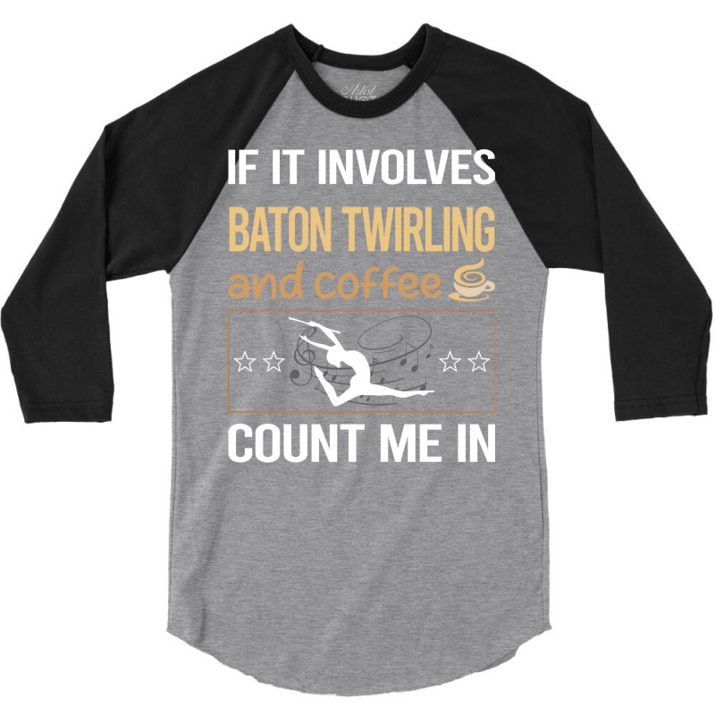 If It Involves Coffee Baton Twirling Twirl Twirler 3/4 Sleeve Shirt by strosesimonsf | Artistshot