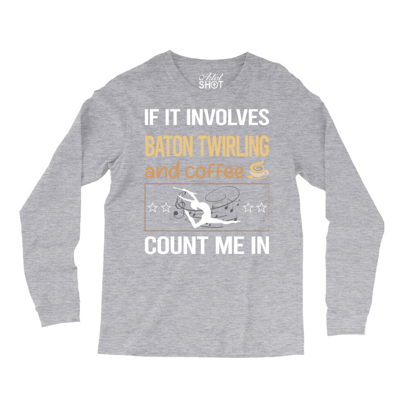 If It Involves Coffee Baton Twirling Twirl Twirler Long Sleeve Shirts by strosesimonsf | Artistshot