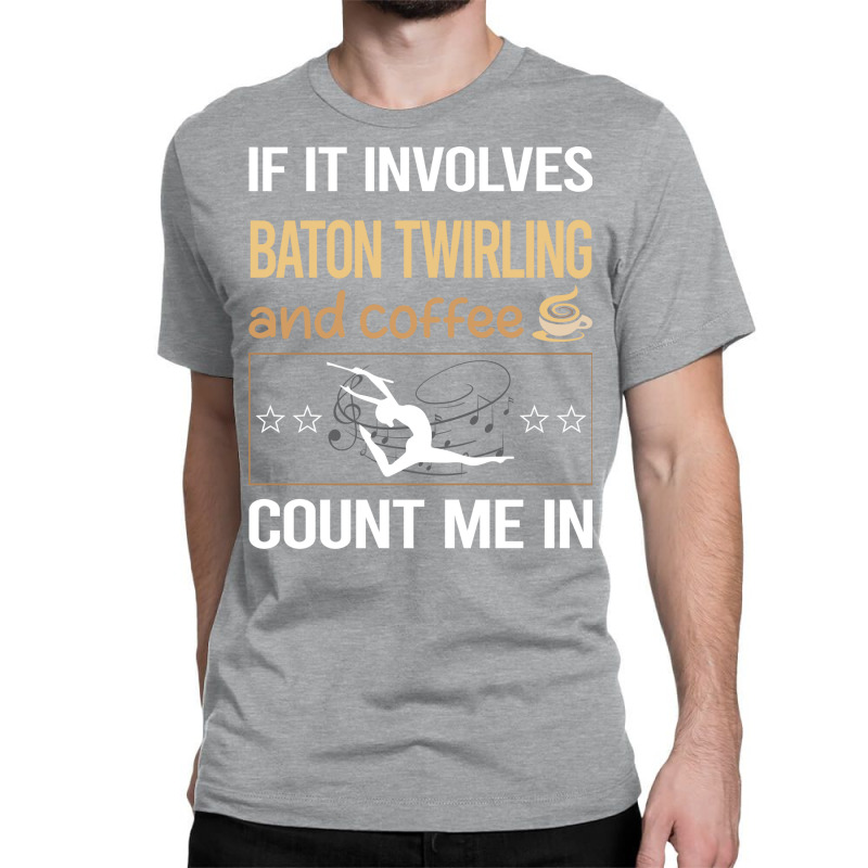 If It Involves Coffee Baton Twirling Twirl Twirler Classic T-shirt by strosesimonsf | Artistshot