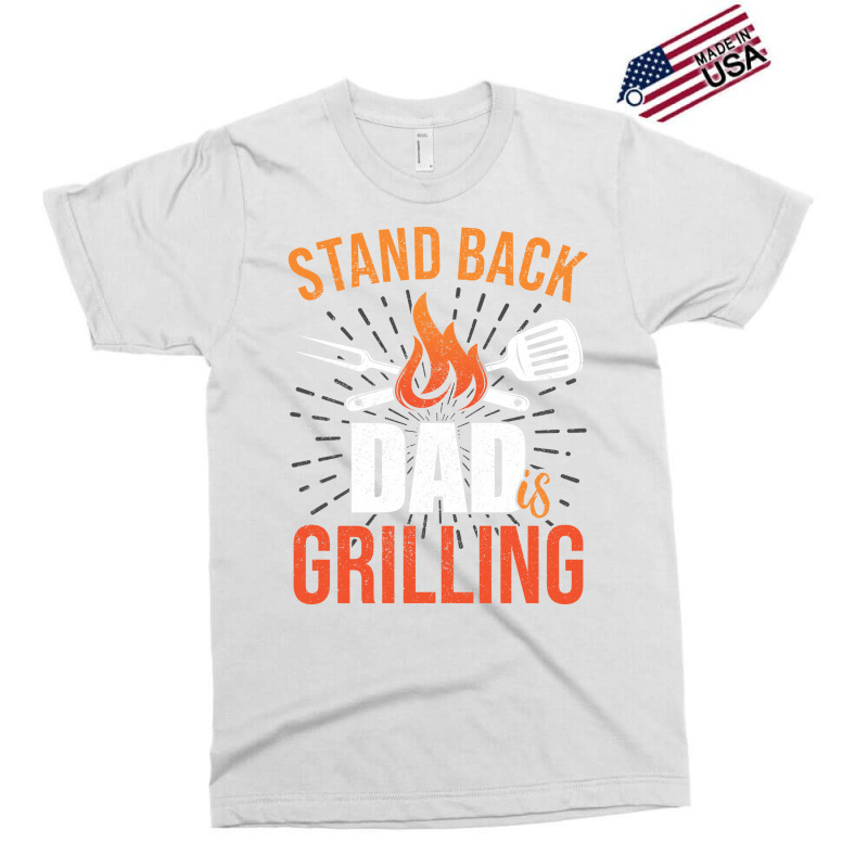 Stand Back Dad Is Grilling Love Exclusive T-shirt by strosesimonsf | Artistshot