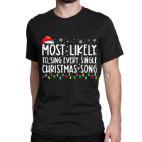 Most Likely To Sing Every Single Christmas Songs F Classic T-shirt | Artistshot