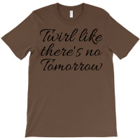 Twirl Like Theres No Tomorrow Trending T-shirt | Artistshot