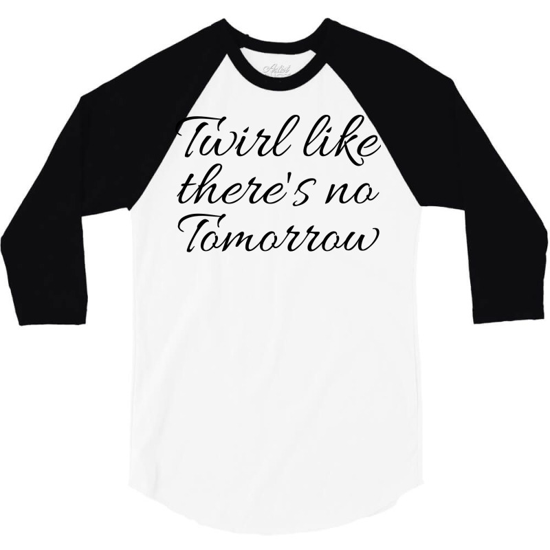 Twirl Like Theres No Tomorrow Trending 3/4 Sleeve Shirt by strosesimonsf | Artistshot