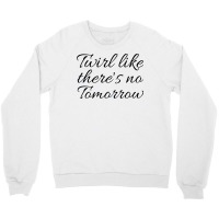 Twirl Like Theres No Tomorrow Trending Crewneck Sweatshirt | Artistshot