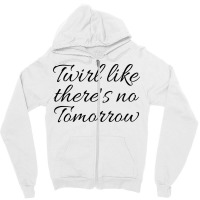 Twirl Like Theres No Tomorrow Trending Zipper Hoodie | Artistshot