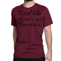 Twirl Like Theres No Tomorrow Trending Classic T-shirt | Artistshot