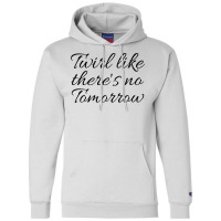 Twirl Like Theres No Tomorrow Trending Champion Hoodie | Artistshot