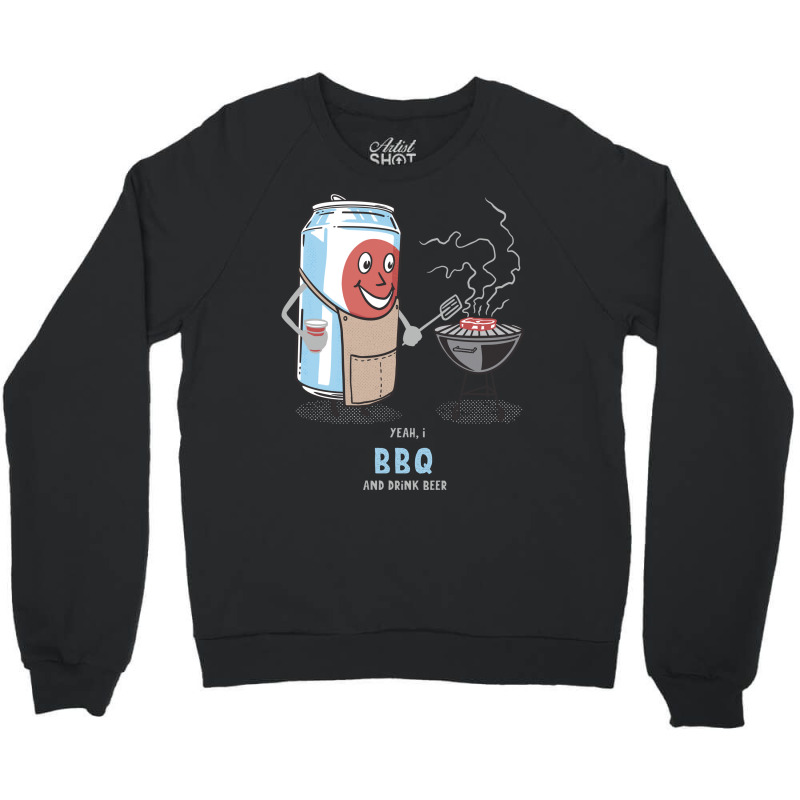 Yeah I Bbq And Drink Beer Cute Novelty Happy Humor Crewneck Sweatshirt by strosesimonsf | Artistshot