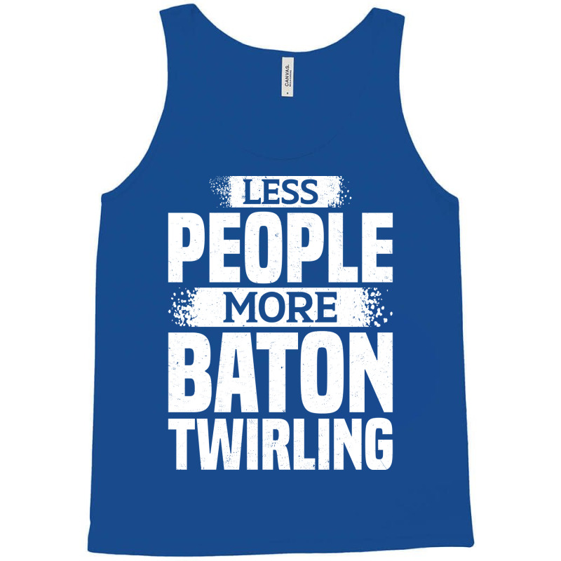 Less People More Baton Twirling Stars Tank Top by strosesimonsf | Artistshot