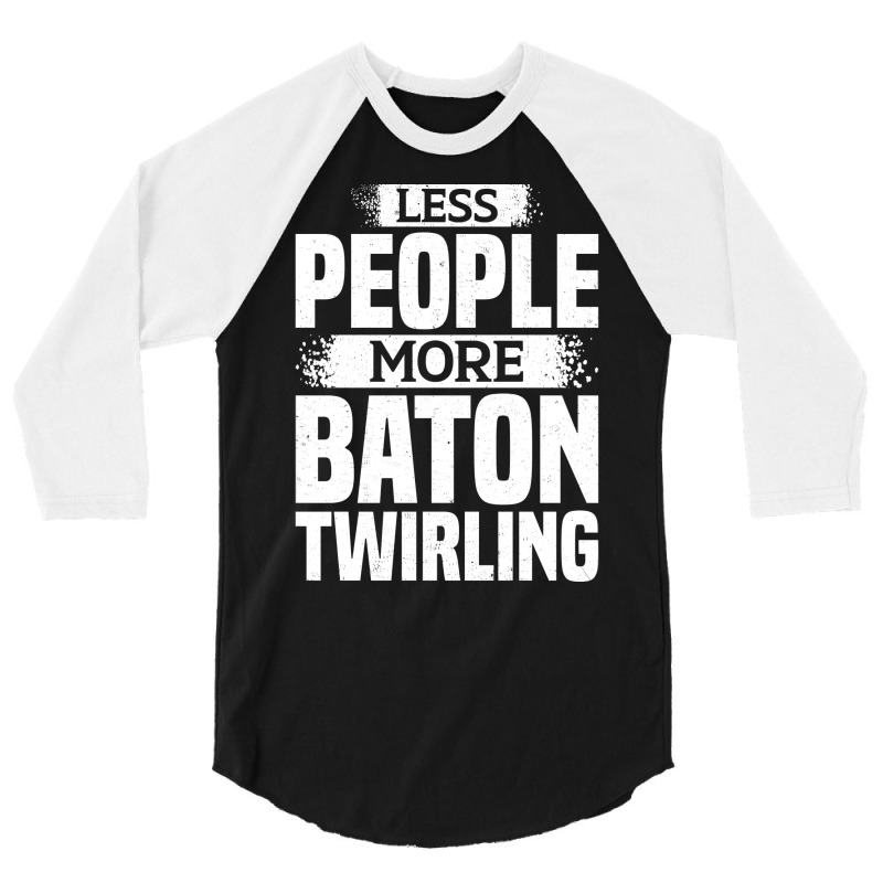 Less People More Baton Twirling Stars 3/4 Sleeve Shirt by strosesimonsf | Artistshot