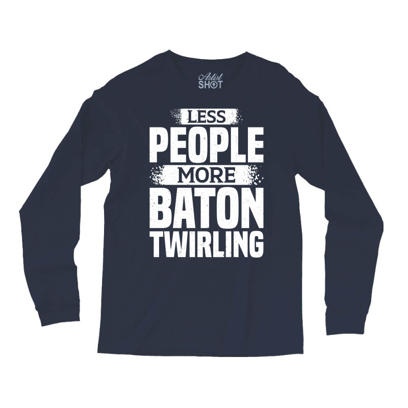 Less People More Baton Twirling Stars Long Sleeve Shirts by strosesimonsf | Artistshot