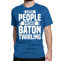 Less People More Baton Twirling Stars Classic T-shirt | Artistshot