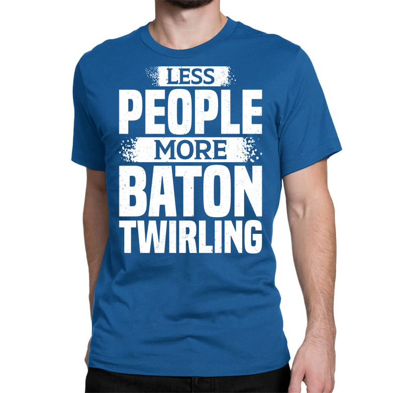 Less People More Baton Twirling Stars Classic T-shirt by strosesimonsf | Artistshot