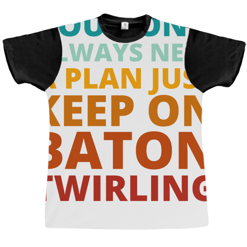 You Dont Always Need A Plan Just Keep On Baton Twi Graphic T-shirt by strosesimonsf | Artistshot