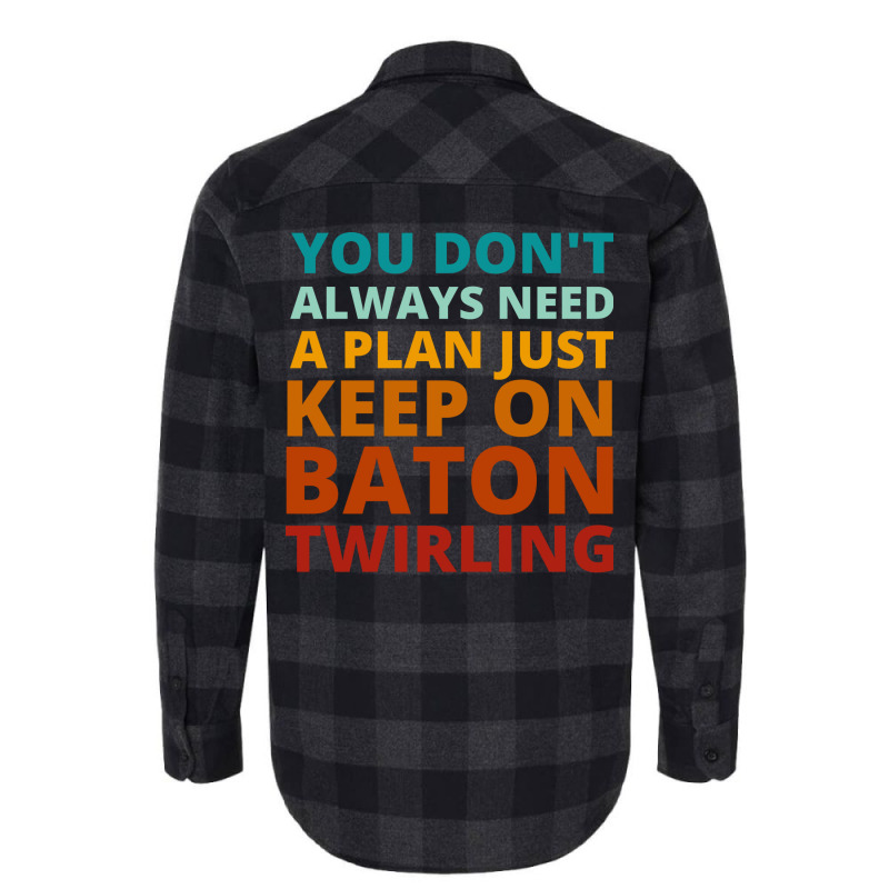 You Dont Always Need A Plan Just Keep On Baton Twi Flannel Shirt by strosesimonsf | Artistshot