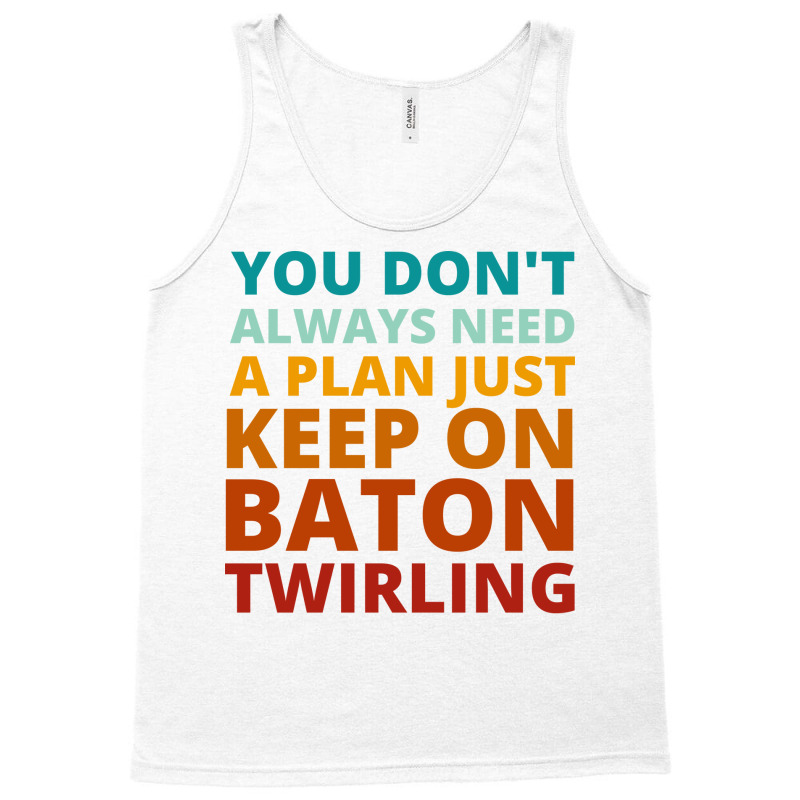 You Dont Always Need A Plan Just Keep On Baton Twi Tank Top by strosesimonsf | Artistshot