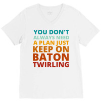 You Dont Always Need A Plan Just Keep On Baton Twi V-neck Tee | Artistshot